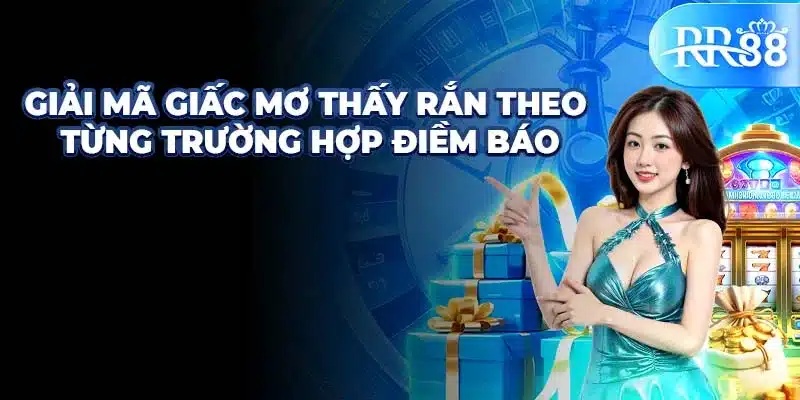 Giải mã giấc mơ thấy rắn theo từng trường hợp điềm báo