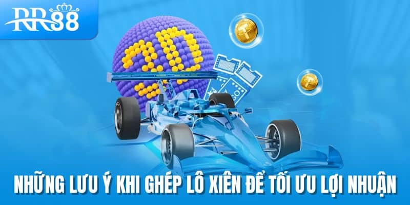 Những lưu ý khi ghép lô xiên để tối ưu lợi nhuận