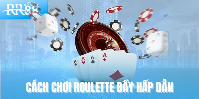 Cách chơi Roulette đầy hấp dẫn