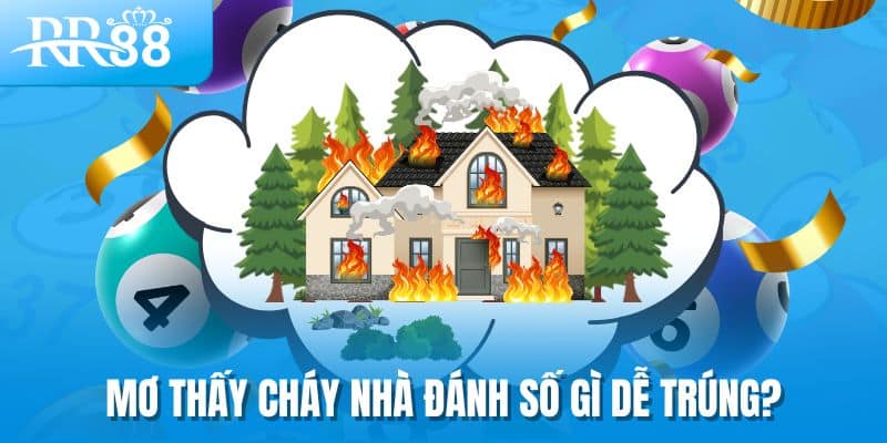 Lựa chọn con số lô đề để đánh khi mơ thấy cháy nhà